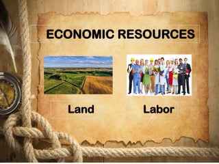 ECONOMIC RESOURCES
Land Labor
 