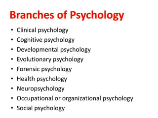 • Clinical psychology
• Cognitive psychology
• Developmental psychology
• Evolutionary psychology
• Forensic psychology
• Health psychology
• Neuropsychology
• Occupational or organizational psychology
• Social psychology
 
