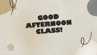 GOOD
AFTERNOON
CLASS!
 