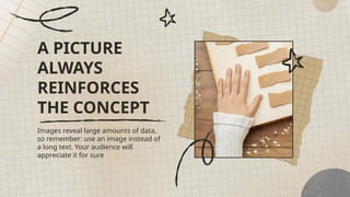 Images reveal large amounts of data,
so remember: use an image instead of
a long text. Your audience will
appreciate it for sure
A PICTURE
ALWAYS
REINFORCES
THE CONCEPT
 