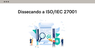 Dissecando a ISO/IEC 27001
 