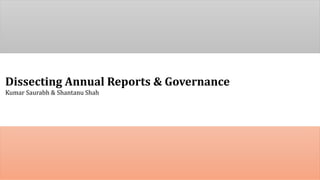 Dissecting Annual Reports & Governance
Kumar Saurabh & Shantanu Shah
 