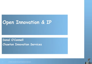 © Chawton Innovation Services/Title.ppt/Version/date/initials
1
Open Innovation & IP
Donal O’Connell
Chawton Innovation Services
 
