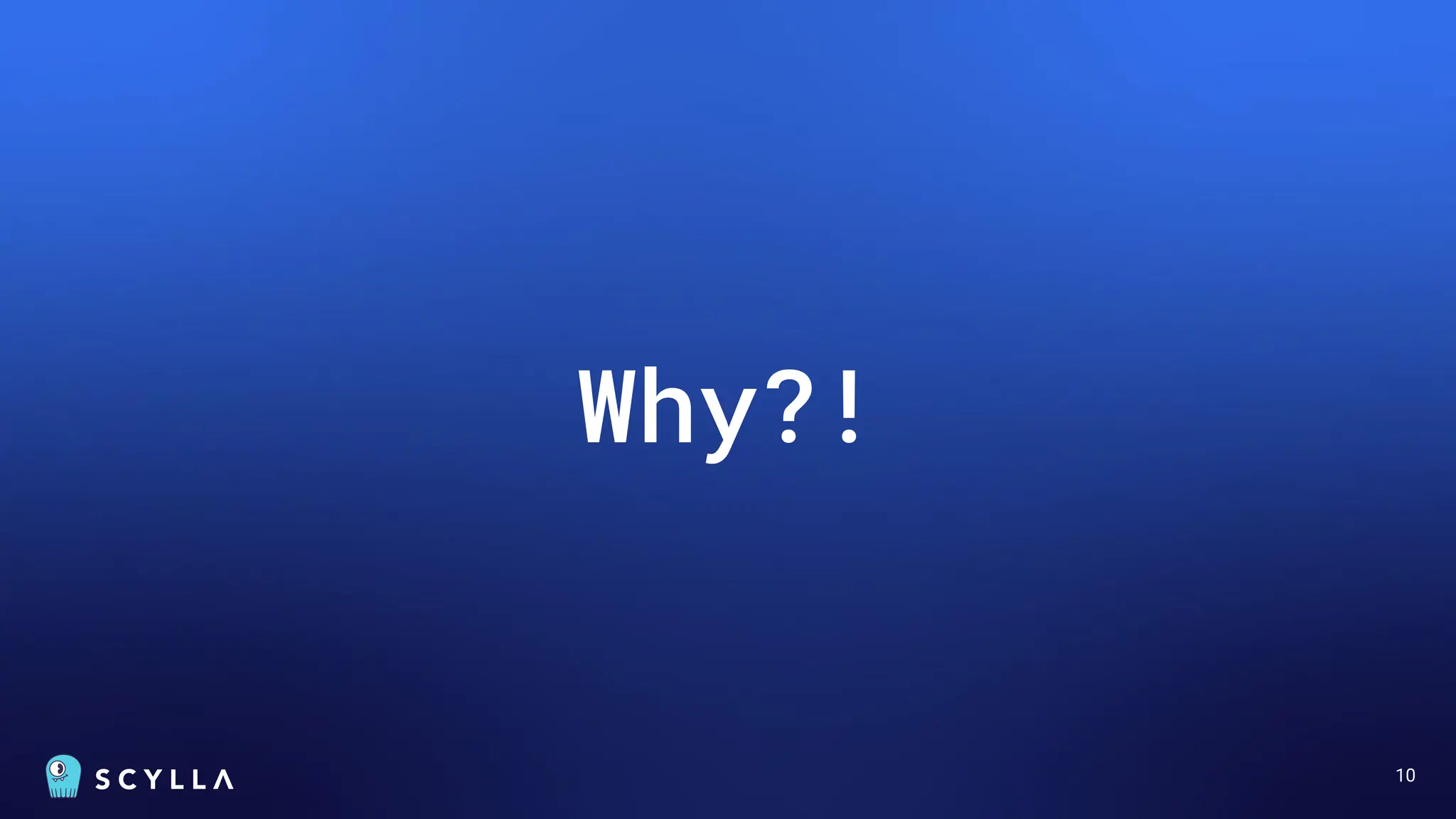 10
Why?!
 