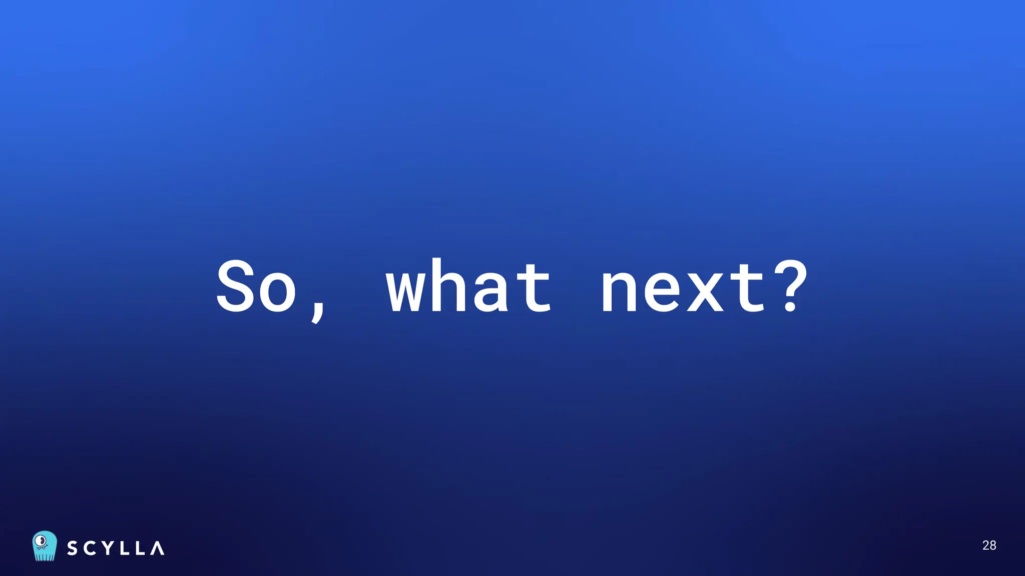28
So, what next?
 