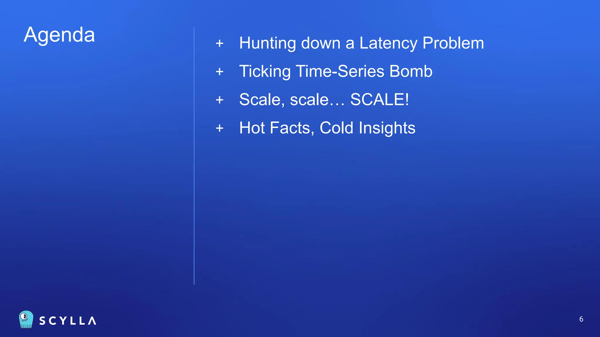 Agenda + Hunting down a Latency Problem
+ Ticking Time-Series Bomb
+ Scale, scale… SCALE!
+ Hot Facts, Cold Insights
6
 