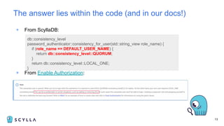 + From ScyllaDB:
13
The answer lies within the code (and in our docs!)
+ From Enable Authorization:
db::consistency_level
password_authenticator::consistency_for_user(std::string_view role_name) {
if (role_name == DEFAULT_USER_NAME) {
return db::consistency_level::QUORUM;
}
return db::consistency_level::LOCAL_ONE;
}
 
