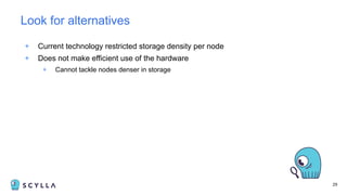 + Current technology restricted storage density per node
+ Does not make efficient use of the hardware
+ Cannot tackle nodes denser in storage
29
Look for alternatives
 