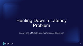 Hunting Down a Latency
Problem
Uncovering a Multi-Region Performance Challenge
7
 