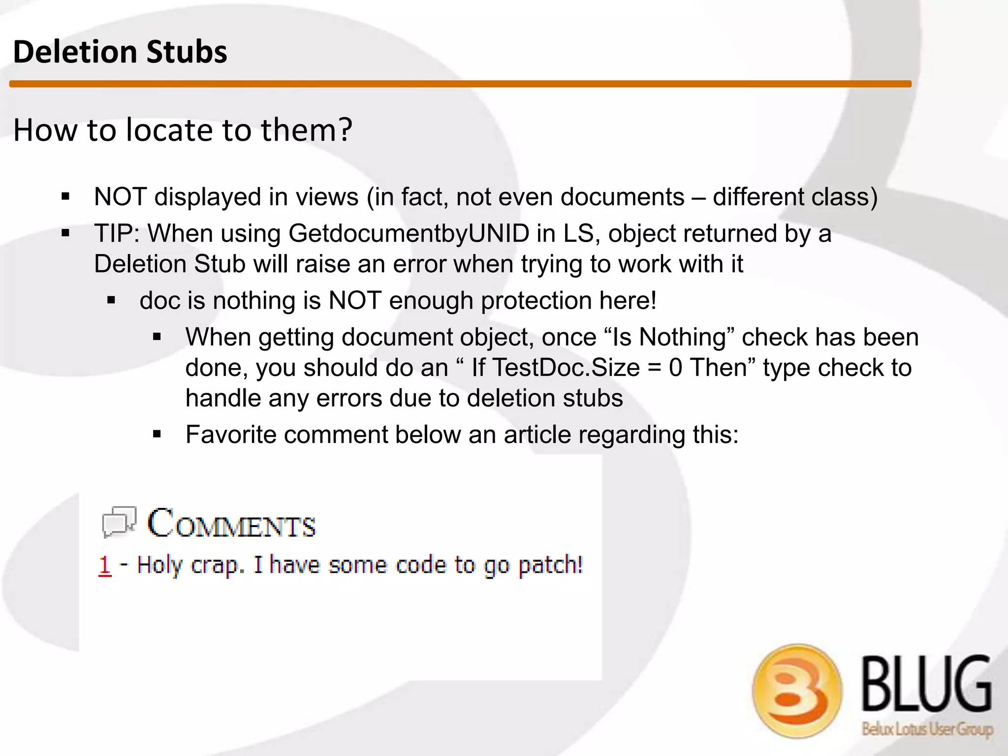 Document Identifiers & Properties
 $Revisions
 Standard Document field that contains 8 byte entries for each time a doc
has been saved.
 CAUTION! There can be a DB level limit here.
 $Updatedby
 Stores a list of editors (Canonical names = > 40 bytes). First entry is
usually creator, but if DB limit hit, won’t be accurate.
 Computed when composed created by field is advised.
 BEWARE! Not necessarily in sync with $Revisions!
 If there are multiple modifications by the same person after each
other, it’ll only record ONE entry.
Anatomy of Documents and Items
 