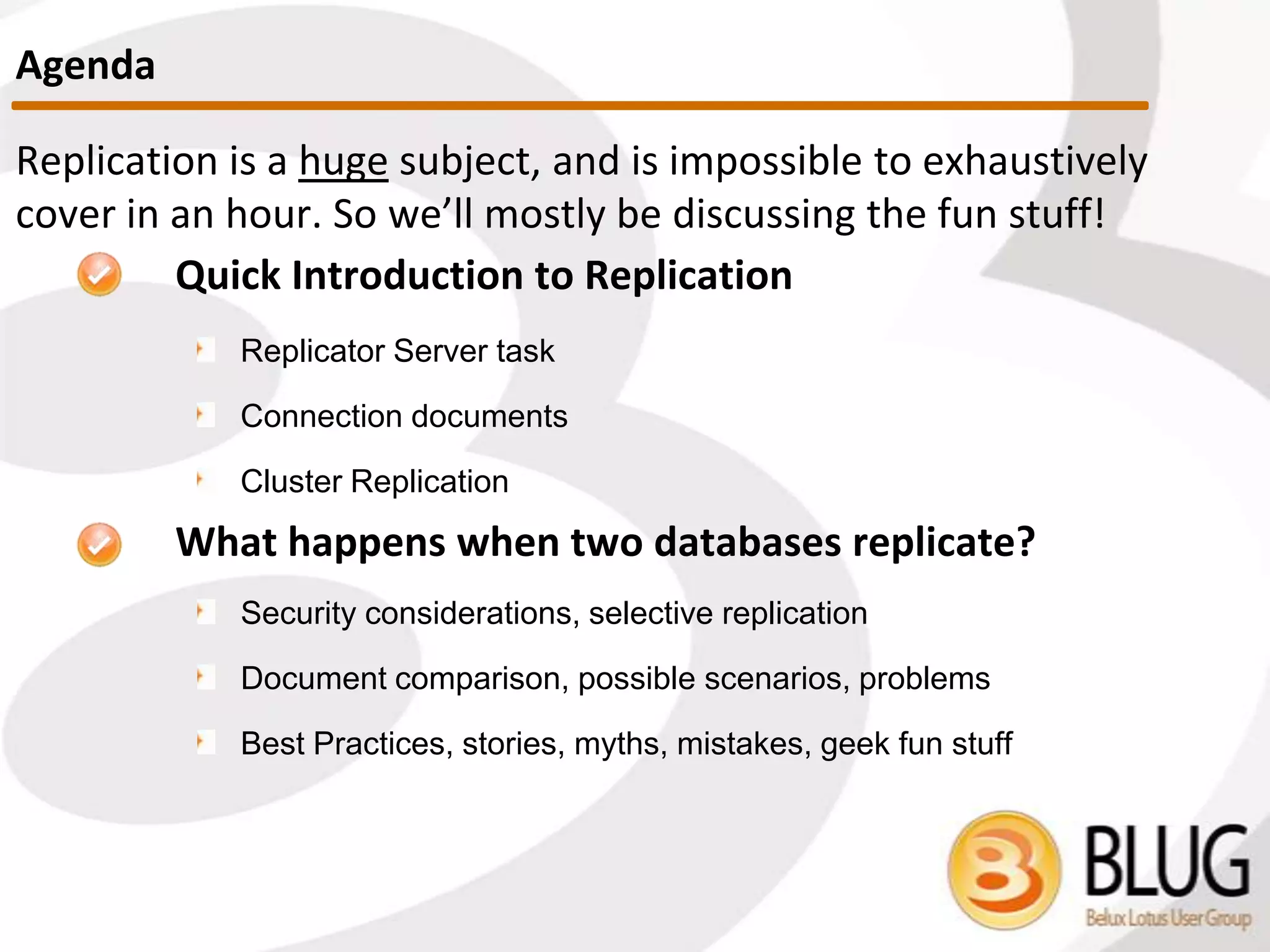  Replication is one of the main pillars of the IBM (Lotus) Notes / Domino
platform
 Process that Notes and Domino use to keep replicas of databases
synchronized
What is Replication?
 
