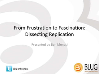 From Frustration to
Fascination:
Dissecting Replication
Presented by
Kim Greene & Ben Menesi
@BenMenesi@iSeriesDomino
 