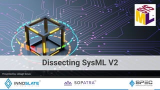 Dissecting SysML V2
Presented by: Lilleigh Stevie
 