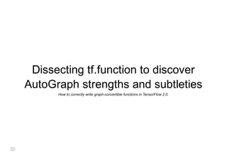 /
Dissecting tf.function to discover
AutoGraph strengths and subtleties
How to correctly write graph-convertible functions in TensorFlow 2.0.
 
