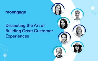 Dissecting the Art of
Building Great Customer
Experiences
 