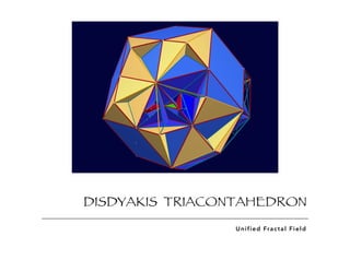 DISDYAKIS TRIACONTAHEDRON
Unified Fractal Field
 