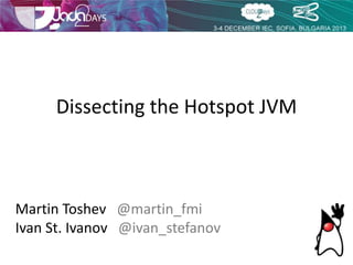 Dissecting the Hotspot JVM

Martin Toshev @martin_fmi
Ivan St. Ivanov @ivan_stefanov

 