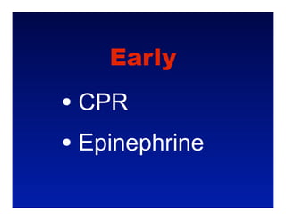 Early
• CPR
• Epinephrine
 