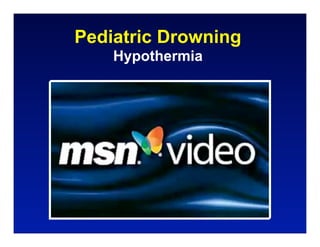 Pediatric Drowning
    Hypothermia
 