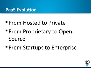 PaaS Evolution

 From Hosted to Private
 From Proprietary to Open
  Source
 From Startups to Enterprise
 