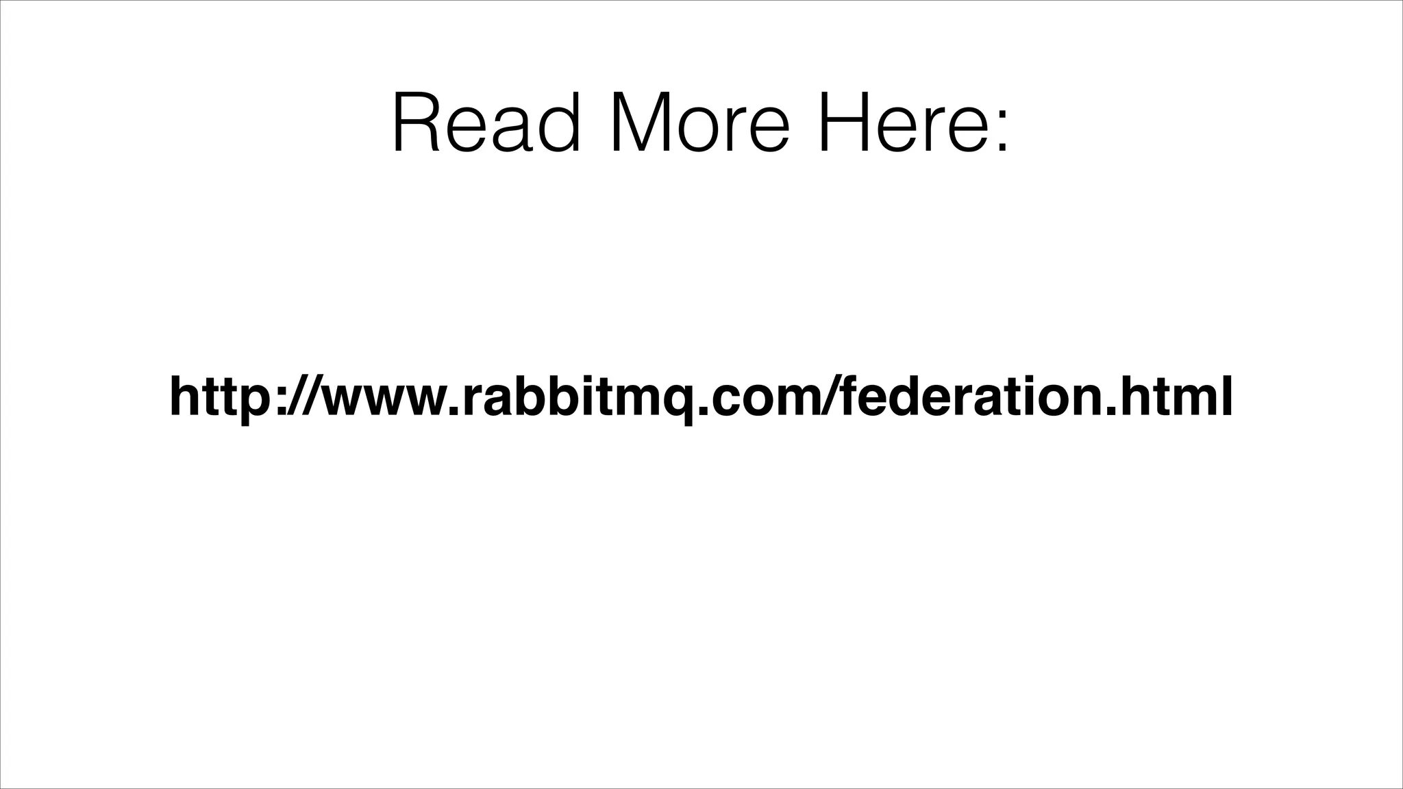 Read More Here:
http://www.rabbitmq.com/federation.html

 
