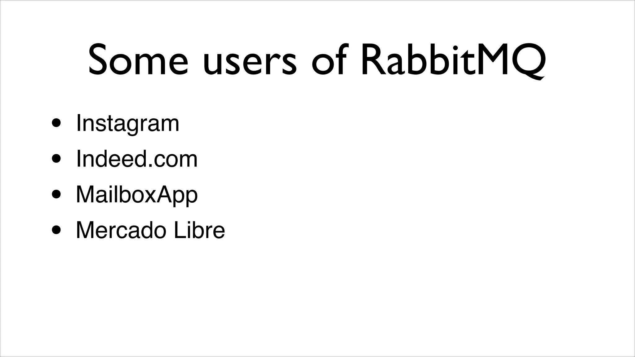 Some users of RabbitMQ
•
•
•
•

Instagram!
Indeed.com!
MailboxApp!
Mercado Libre

 