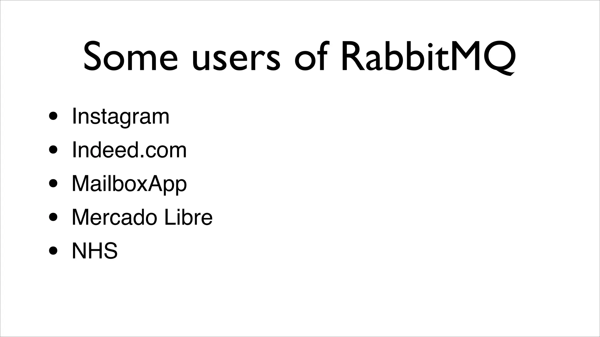 Some users of RabbitMQ
•
•
•
•
•

Instagram!
Indeed.com!
MailboxApp!
Mercado Libre!
NHS

 
