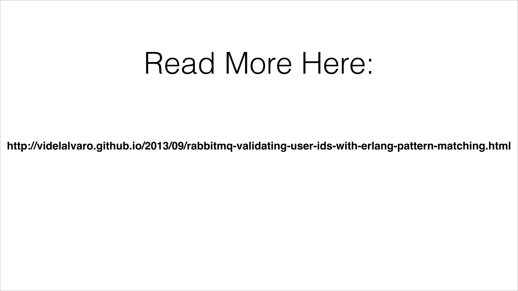 Read More Here:
http://videlalvaro.github.io/2013/09/rabbitmq-validating-user-ids-with-erlang-pattern-matching.html

 
