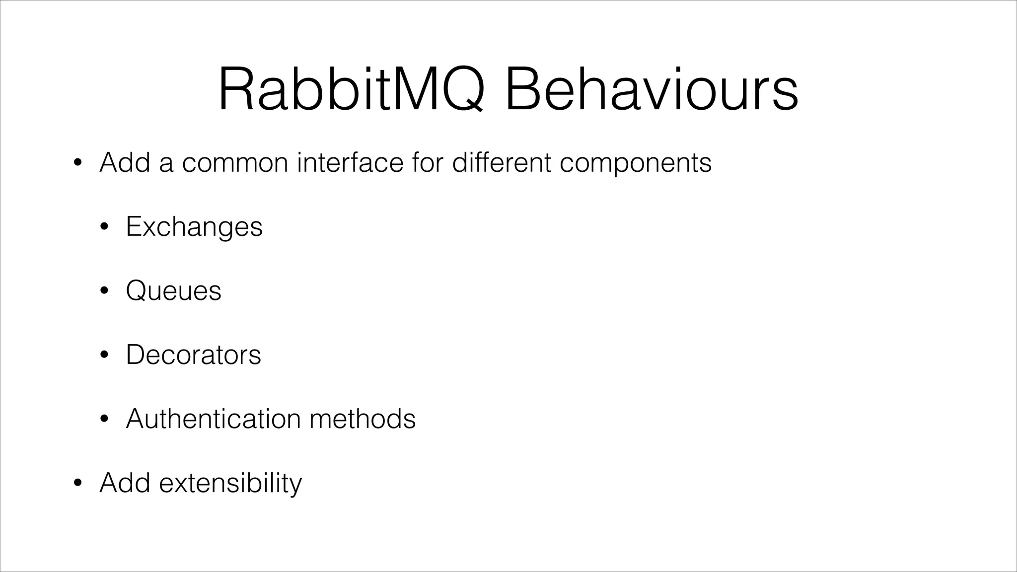 RabbitMQ Behaviours
•

Add a common interface for different components
•
•

Queues

•

Decorators

•
•

Exchanges

Authentication methods

Add extensibility

 