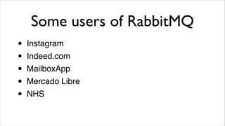 Some users of RabbitMQ
•
•
•
•
•

Instagram!
Indeed.com!
MailboxApp!
Mercado Libre!
NHS

 