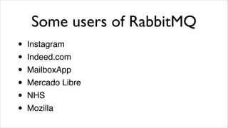 Some users of RabbitMQ
•
•
•
•
•
•

Instagram!
Indeed.com!
MailboxApp!
Mercado Libre!
NHS!
Mozilla

 
