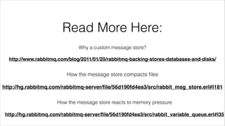 Read More Here:
Why a custom message store?
!

http://www.rabbitmq.com/blog/2011/01/20/rabbitmq-backing-stores-databases-a...