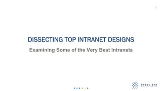 1
DISSECTING TOP INTRANET DESIGNS
Examining Some of the Very Best Intranets
 