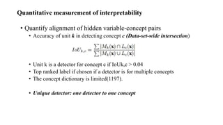 Quantitative measurement of interpretability
• Quantify alignment of hidden variable-concept pairs
• Accuracy of unit k in...