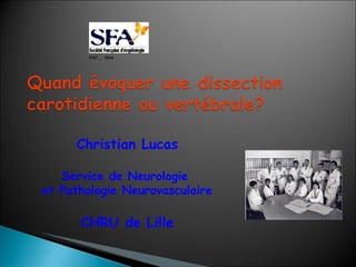 Christian Lucas Service de Neurologie  et Pathologie Neurovasculaire CHRU de Lille   1947 _  2010 