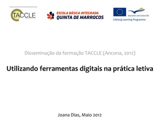 Disseminação da formação TACCLE (Ancona, 2012)


Utilizando ferramentas digitais na prática letiva




                   Joana Dias, Maio 2012
 