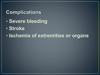 • Severe bleeding
• Stroke
• Ischemia of extremities or organs
 