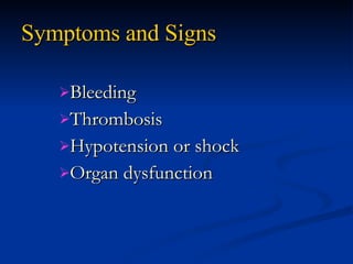 Symptoms and Signs Bleeding Thrombosis Hypotension or shock Organ dysfunction 