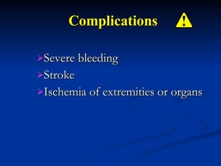 Complications Severe bleeding Stroke Ischemia of extremities or organs  