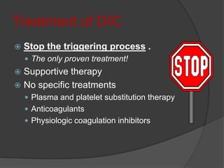 Laboratory diagnosisThrombocytopeniaplatelet count <100,000 or rapidly decliningProlonged clotting times (PT, APTT)Presence of Fibrin degradation products or positive D-dimerLow levels of coagulation inhibitorsAT III, protein CLow levels of coagulation factorsFactors V,VIII,X,XIIIFibrinogen levels not useful diagnostically