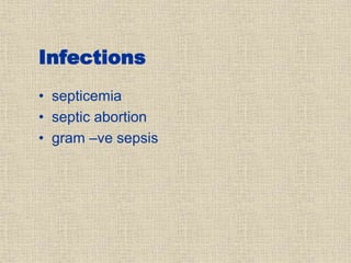 Infections
• septicemia
• septic abortion
• gram –ve sepsis
 