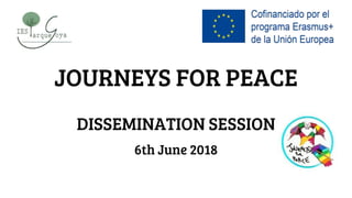 JOURNEYS FOR PEACE
DISSEMINATION SESSION
6th June 2018
 