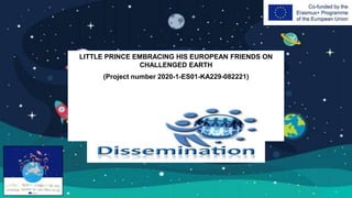 LITTLE PRINCE EMBRACING HIS EUROPEAN FRIENDS ON
CHALLENGED EARTH
(Project number 2020-1-ES01-KA229-082221)
 
