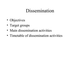 Dissemination
• Objectives
• Target groups
• Main dissemination activities
• Timetable of dissemination activities
 