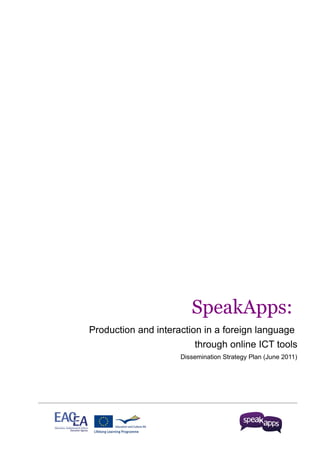 SpeakApps:
Production and interaction in a foreign language
                         through online ICT tools
                     Dissemination Strategy Plan (June 2011)
 