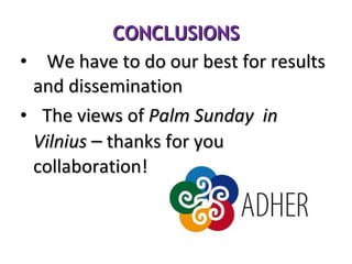 CONCLUSIONS We have to do our best for results and dissemination  The views of  Palm Sunday  in Vilnius  –   thanks for you collaboration! 