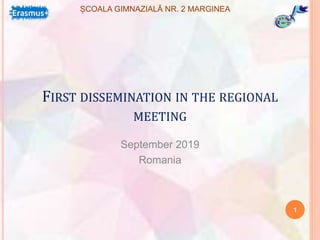 ȘCOALA GIMNAZIALĂ NR. 2 MARGINEA
FIRST DISSEMINATION IN THE REGIONAL
MEETING
September 2019
Romania
1
 
