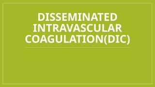 DISSEMNATED INTRAVASCULAR COAGULATION(DIC).pptx
