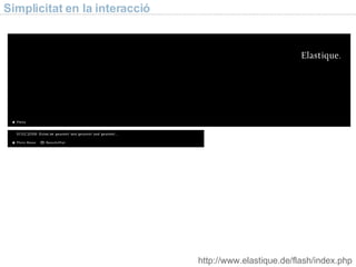 Simplicitat en la interacci ó http://www.elastique.de/flash/index.php 