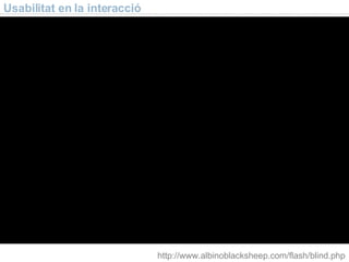 Usabilitat en la interacció http://www.albinoblacksheep.com/flash/blind.php 